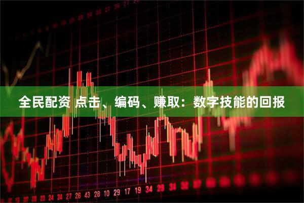 全民配资 点击、编码、赚取：数字技能的回报