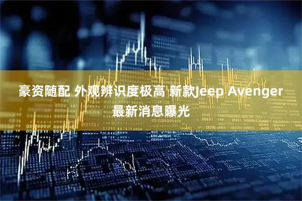 豪资随配 外观辨识度极高 新款Jeep Avenger最新消息曝光