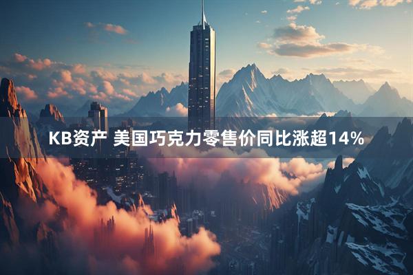 KB资产 美国巧克力零售价同比涨超14%