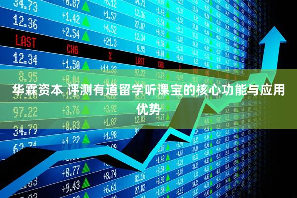 华霖资本 评测有道留学听课宝的核心功能与应用优势