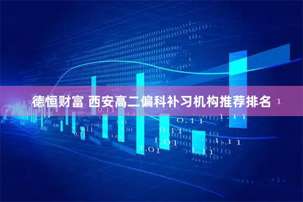 德恒财富 西安高二偏科补习机构推荐排名