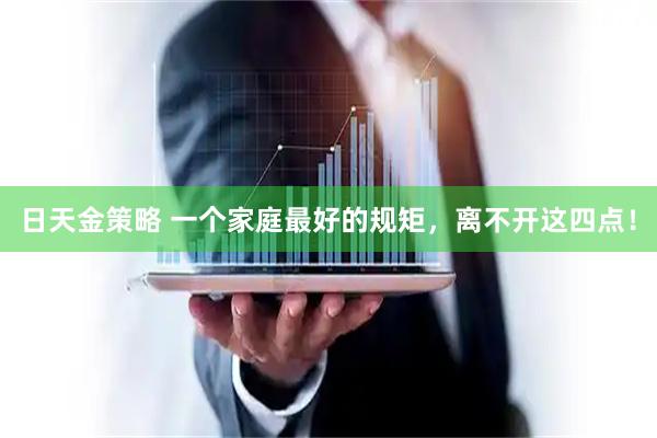日天金策略 一个家庭最好的规矩，离不开这四点！