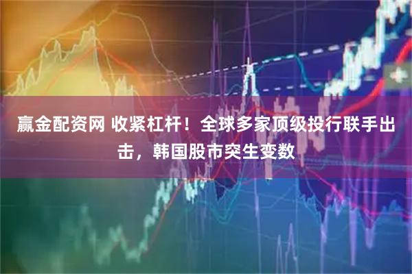 赢金配资网 收紧杠杆！全球多家顶级投行联手出击，韩国股市突生变数