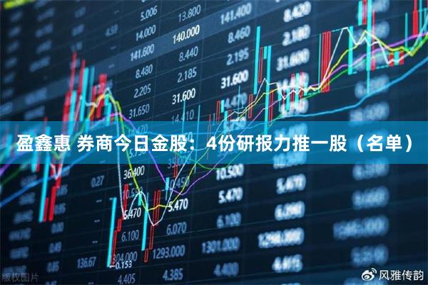 盈鑫惠 券商今日金股：4份研报力推一股（名单）