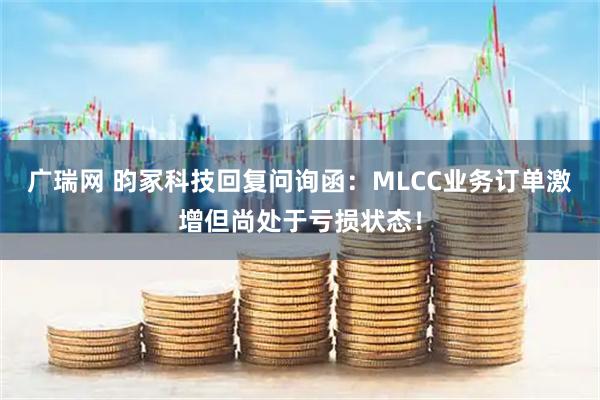 广瑞网 昀冢科技回复问询函：MLCC业务订单激增但尚处于亏损状态！