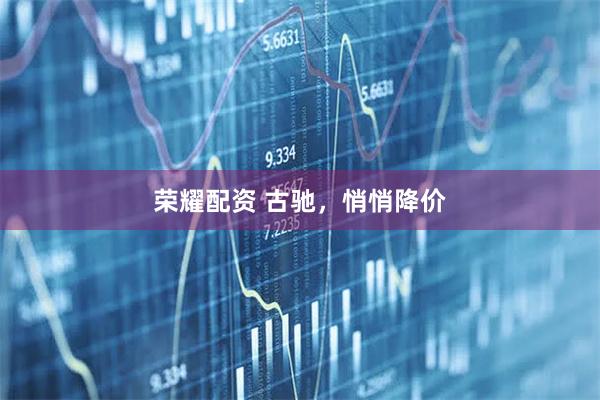 荣耀配资 古驰，悄悄降价